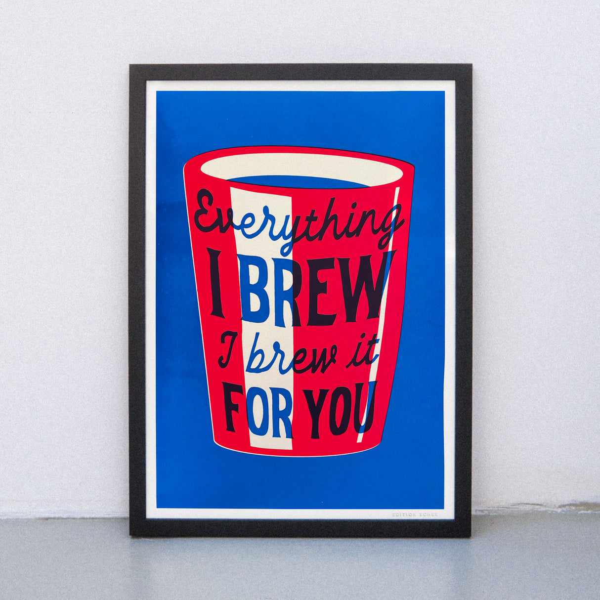 Edition SCHEE Everything I brew (DIN A3) | Edition SCHEE | Siebdruck