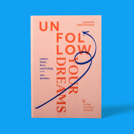 Verlag Hermann Schmidt Buch „Unfollow Your Dreams“ | Mehr Jetzt | Verlag Hermann Schmidt
